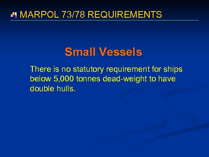  MARPOL 73/78 REQUIREMENTS Small Vessels There is no statutory requirement for ships below