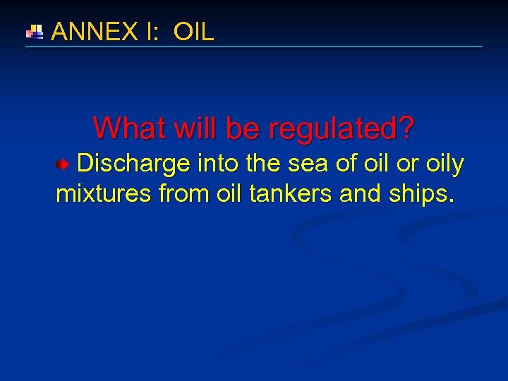  ANNEX I: OIL What will be regulated? Discharge into the sea of oil