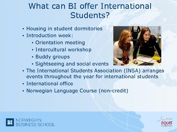 What can BI offer International Students? • Housing in student dormitories • Introduction week: