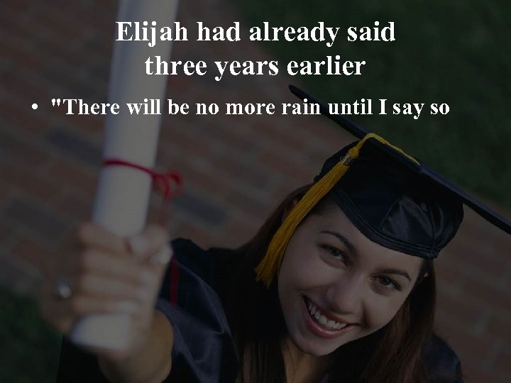 Elijah had already said three years earlier • 