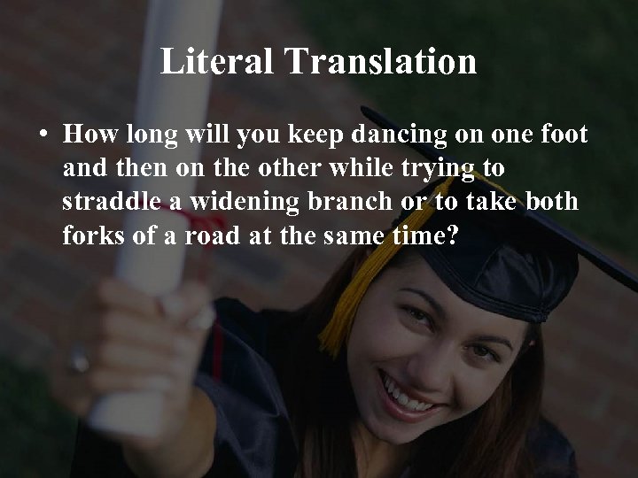 Literal Translation • How long will you keep dancing on one foot and then