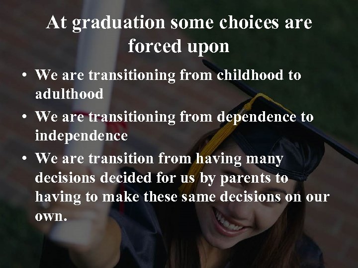 At graduation some choices are forced upon • We are transitioning from childhood to