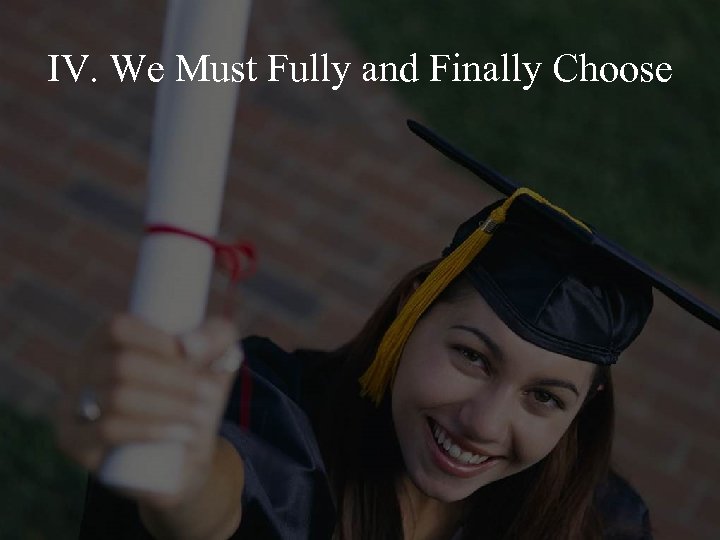IV. We Must Fully and Finally Choose 