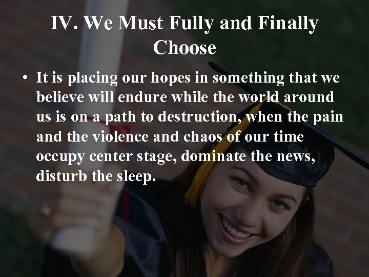 IV. We Must Fully and Finally Choose • It is placing our hopes in