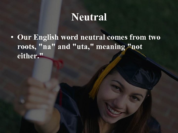 Neutral • Our English word neutral comes from two roots, 