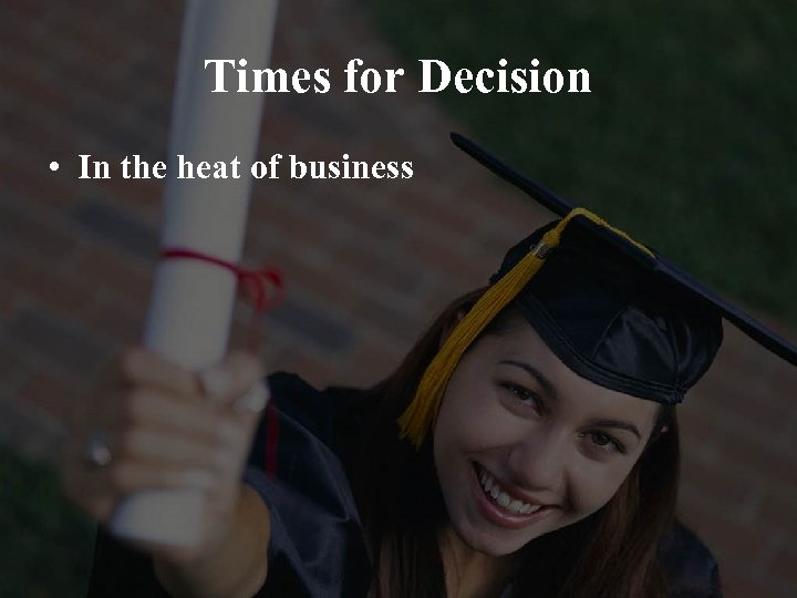 Times for Decision • In the heat of business 