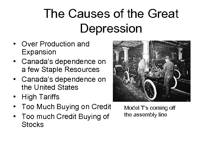 The Causes of the Great Depression • Over Production and Expansion • Canada’s dependence