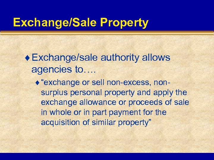 Exchange/Sale Property ¨ Exchange/sale authority allows agencies to…. ¨ “exchange or sell non-excess, nonsurplus