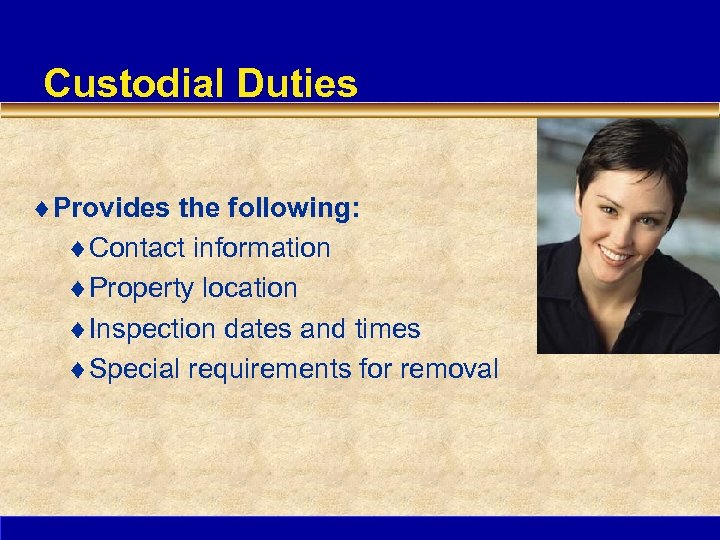 Custodial Duties ¨Provides the following: ¨Contact information ¨Property location ¨Inspection dates and times ¨Special