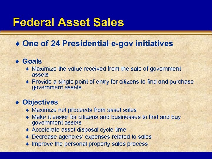 Federal Asset Sales ¨ One of 24 Presidential e-gov initiatives ¨ Goals ¨ Maximize