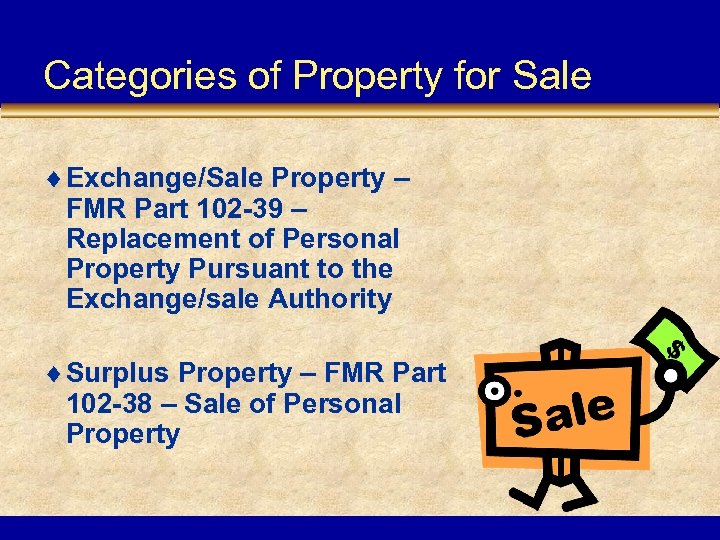 Categories of Property for Sale ¨ Exchange/Sale Property – FMR Part 102 -39 –