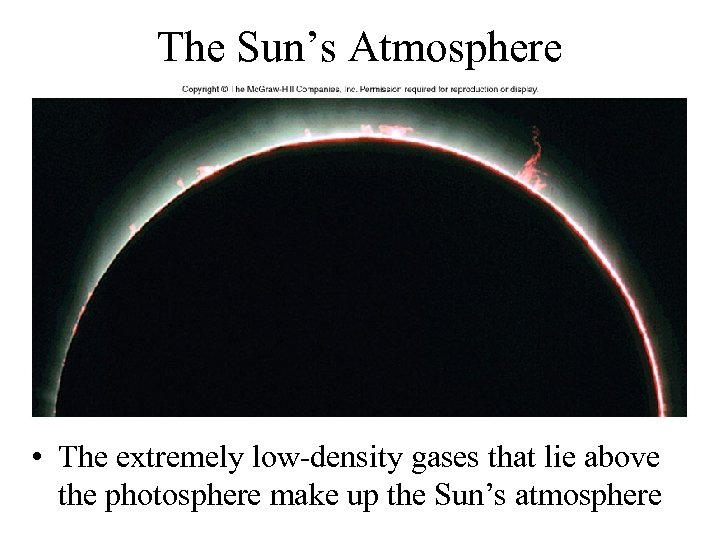 The Sun’s Atmosphere • The extremely low-density gases that lie above the photosphere make