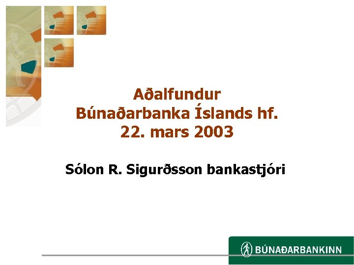 Aðalfundur Búnaðarbanka Íslands hf. 22. mars 2003 Sólon R. Sigurðsson bankastjóri 