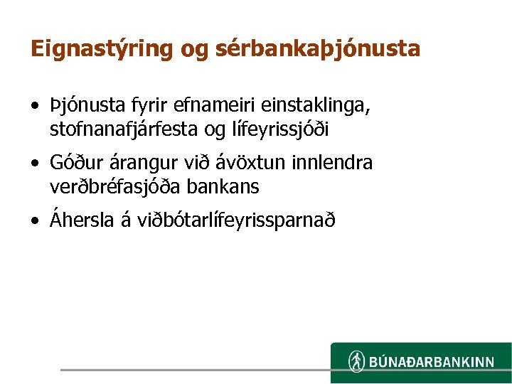 Eignastýring og sérbankaþjónusta • Þjónusta fyrir efnameiri einstaklinga, stofnanafjárfesta og lífeyrissjóði • Góður árangur