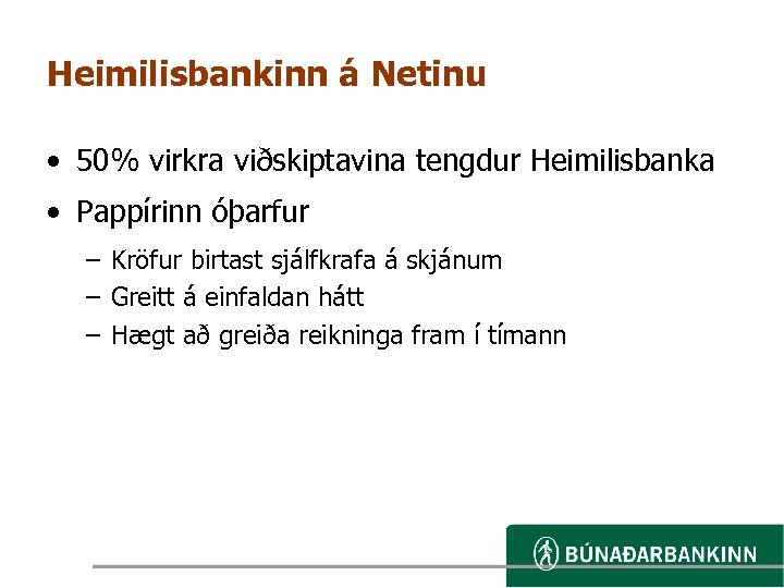 Heimilisbankinn á Netinu • 50% virkra viðskiptavina tengdur Heimilisbanka • Pappírinn óþarfur – Kröfur