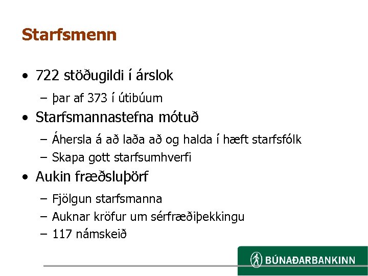 Starfsmenn • 722 stöðugildi í árslok – þar af 373 í útibúum • Starfsmannastefna