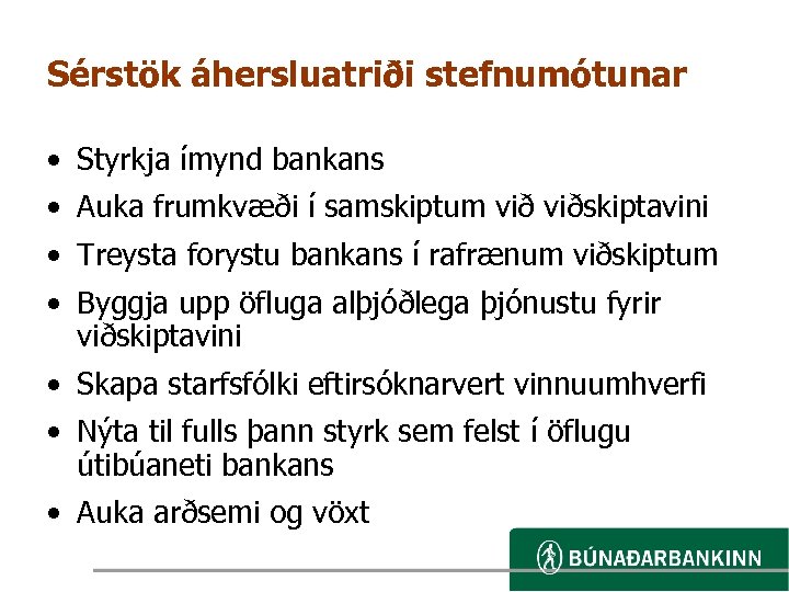 Sérstök áhersluatriði stefnumótunar • Styrkja ímynd bankans • Auka frumkvæði í samskiptum viðskiptavini •