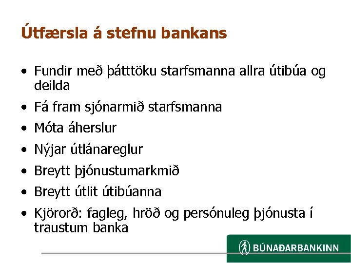 Útfærsla á stefnu bankans • Fundir með þátttöku starfsmanna allra útibúa og deilda •