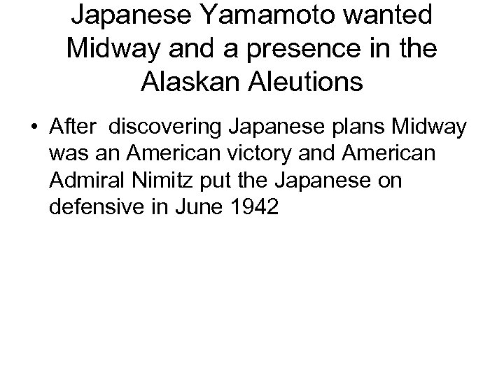 Japanese Yamamoto wanted Midway and a presence in the Alaskan Aleutions • After discovering