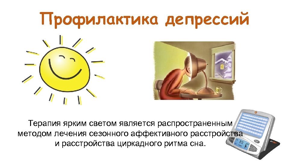 Профилактика депрессий Терапия ярким светом является распространенным методом лечения сезонного аффективного расстройства и расстройства