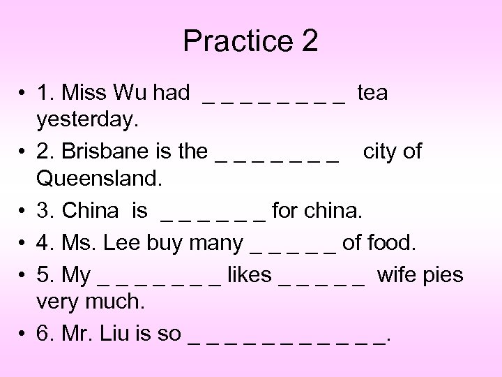 Practice 2 • 1. Miss Wu had _ _ _ _ tea yesterday. •