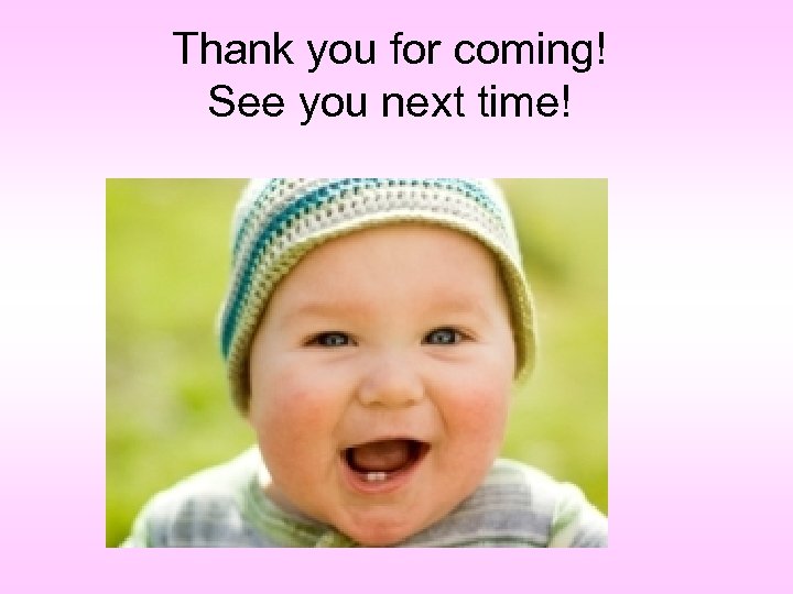 Thank you for coming! See you next time! 