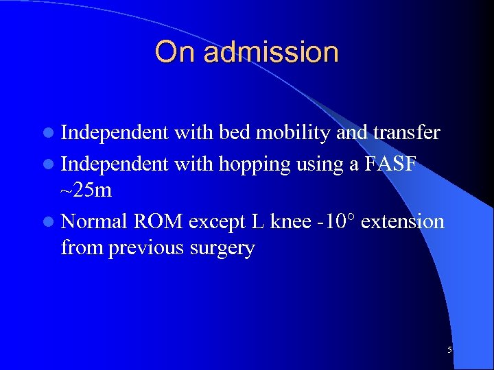 On admission l Independent with bed mobility and transfer l Independent with hopping using