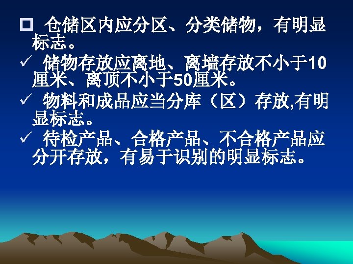 p 仓储区内应分区、分类储物，有明显 标志。 ü 储物存放应离地、离墙存放不小于10 厘米、离顶不小于50厘米。 ü 物料和成品应当分库（区）存放, 有明 显标志。 ü 待检产品、合格产品、不合格产品应 分开存放，有易于识别的明显标志。 