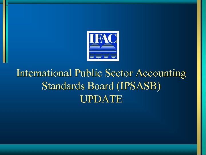 International Public Sector Accounting Standards Board (IPSASB) UPDATE 