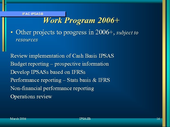 IFAC IPSASB Work Program 2006+ • Other projects to progress in 2006+, subject to