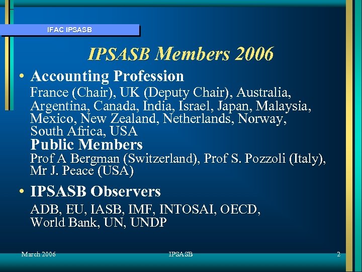 IFAC IPSASB Members 2006 • Accounting Profession France (Chair), UK (Deputy Chair), Australia, Argentina,