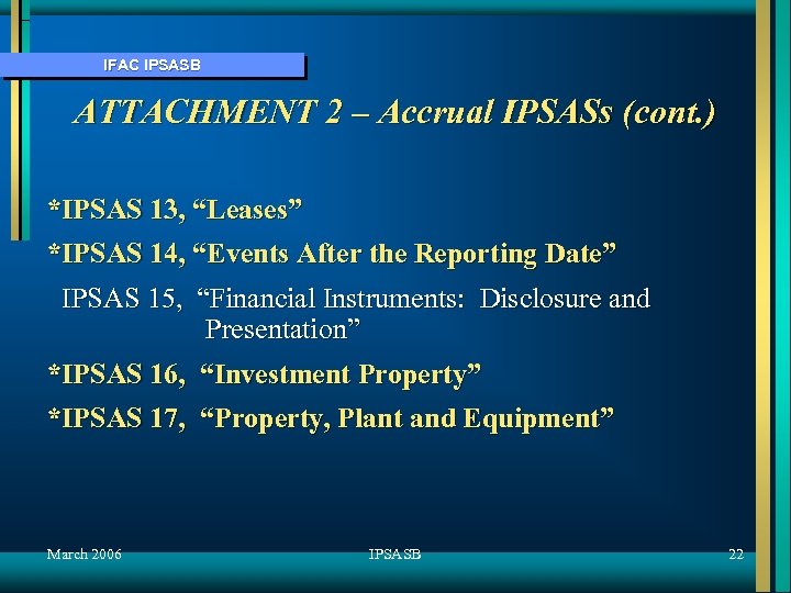 IFAC IPSASB ATTACHMENT 2 – Accrual IPSASs (cont. ) *IPSAS 13, “Leases” *IPSAS 14,