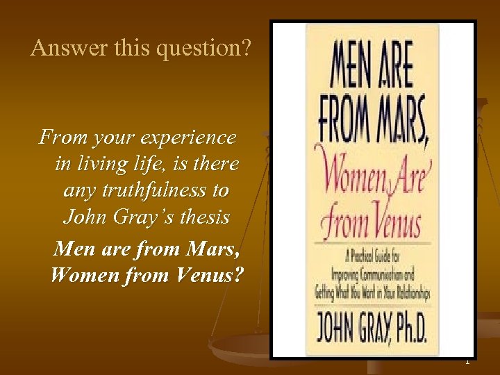 Answer this question? From your experience in living life, is there any truthfulness to