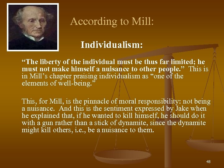According to Mill: Individualism: “The liberty of the individual must be thus far limited;