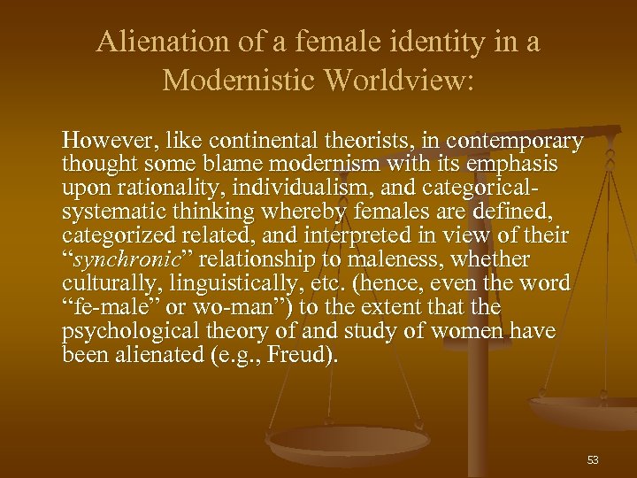 Alienation of a female identity in a Modernistic Worldview: However, like continental theorists, in