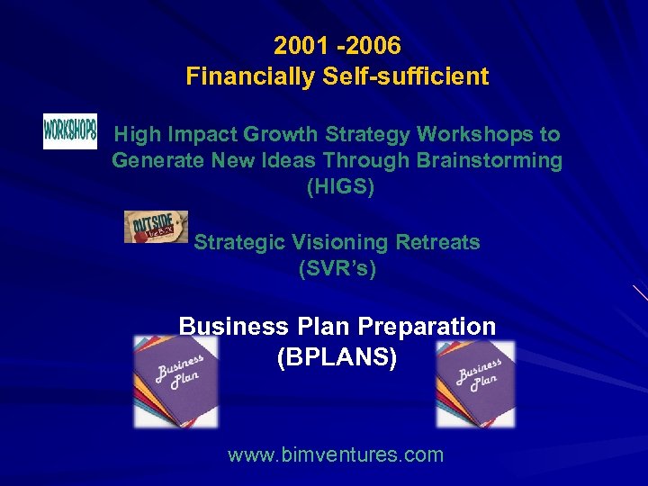 2001 -2006 Financially Self-sufficient High Impact Growth Strategy Workshops to Generate New Ideas Through