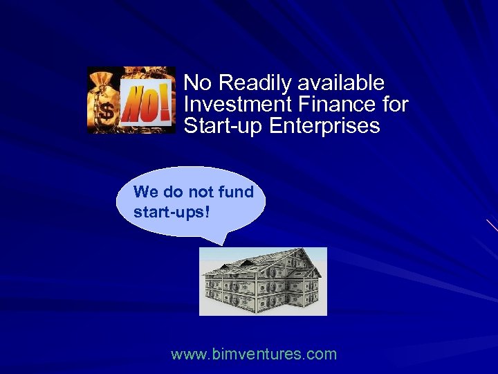No Readily available Investment Finance for Start-up Enterprises We do not fund start-ups! www.