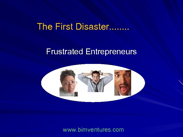 The First Disaster. . . . Frustrated Entrepreneurs www. bimventures. com 