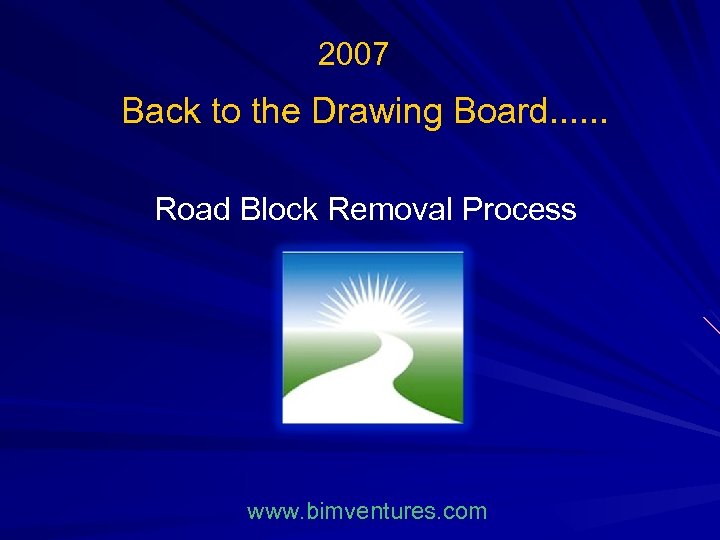 2007 Back to the Drawing Board. . . Road Block Removal Process www. bimventures.