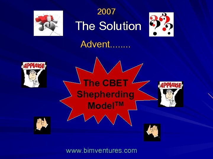 2007 The Solution Advent. . . . The CBET Shepherding Model. TM www. bimventures.