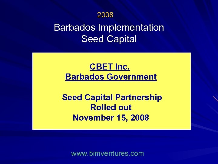 2008 Barbados Implementation Seed Capital CBET Inc. Barbados Government Seed Capital Partnership Rolled out