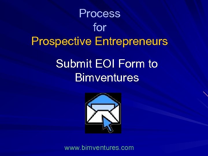Process for Prospective Entrepreneurs Submit EOI Form to Bimventures www. bimventures. com 