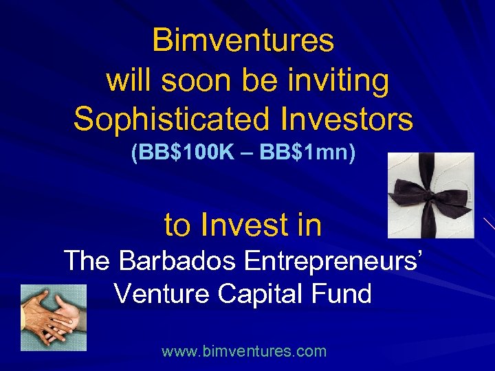 Bimventures will soon be inviting Sophisticated Investors (BB$100 K – BB$1 mn) to Invest