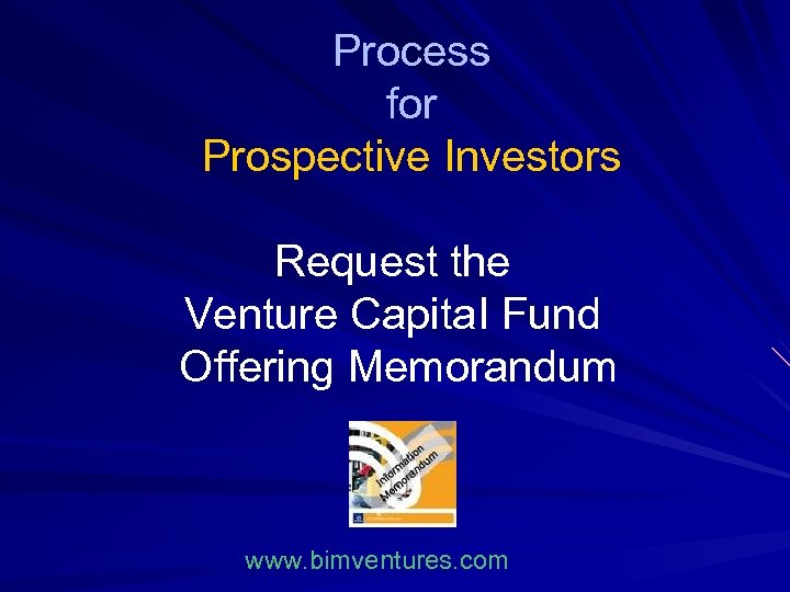 Process for Prospective Investors Request the Venture Capita. I Fund Offering Memorandum www. bimventures.