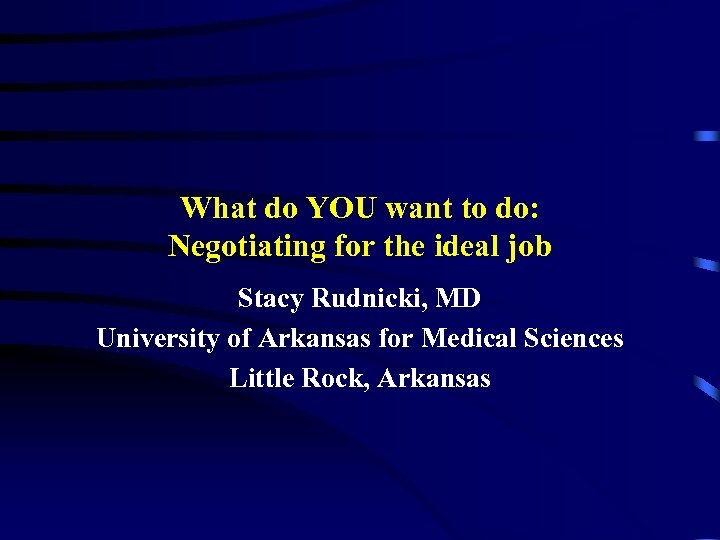 What do YOU want to do: Negotiating for the ideal job Stacy Rudnicki, MD