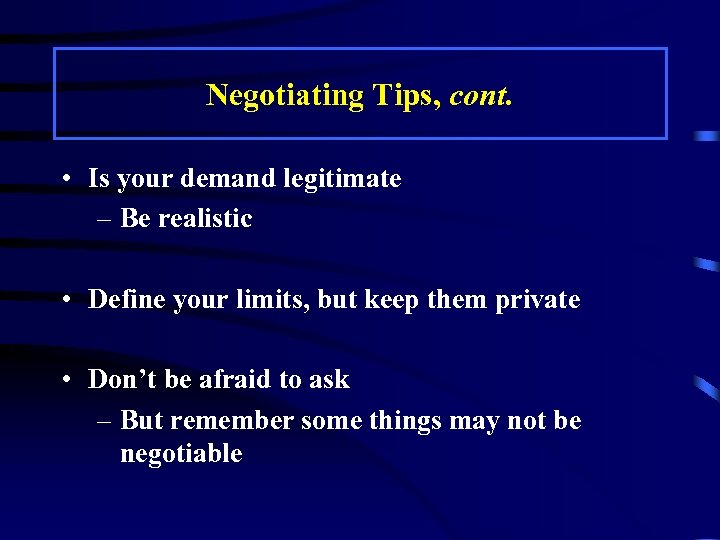 Negotiating Tips, cont. • Is your demand legitimate – Be realistic • Define your