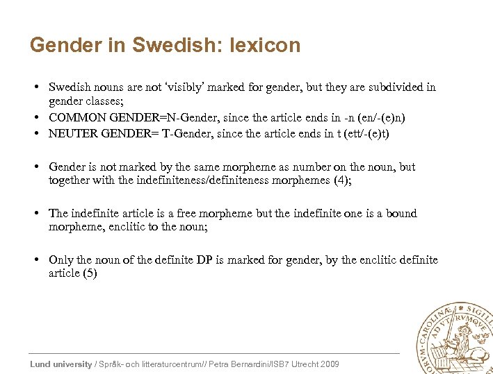 Gender in Swedish: lexicon • Swedish nouns are not ‘visibly’ marked for gender, but