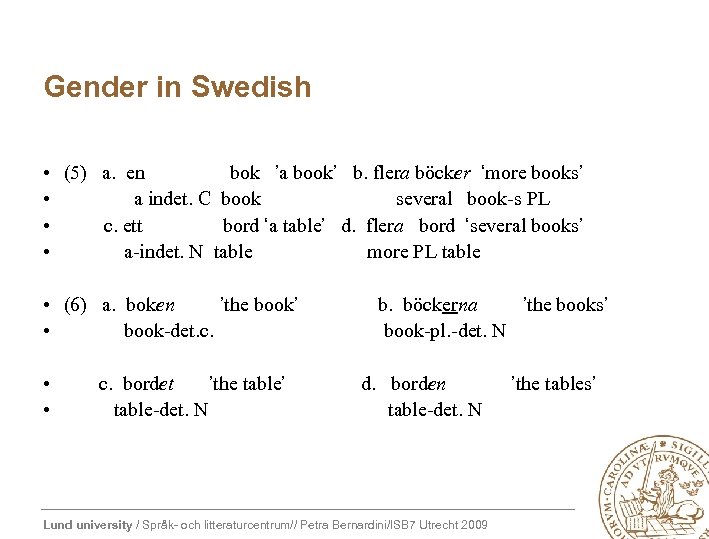 Gender in Swedish • (5) a. en bok ’a book’ b. flera böcker ‘more