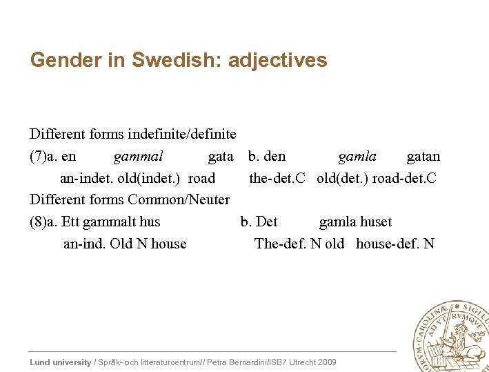 Gender in Swedish: adjectives Different forms indefinite/definite (7)a. en gammal gata b. den gamla