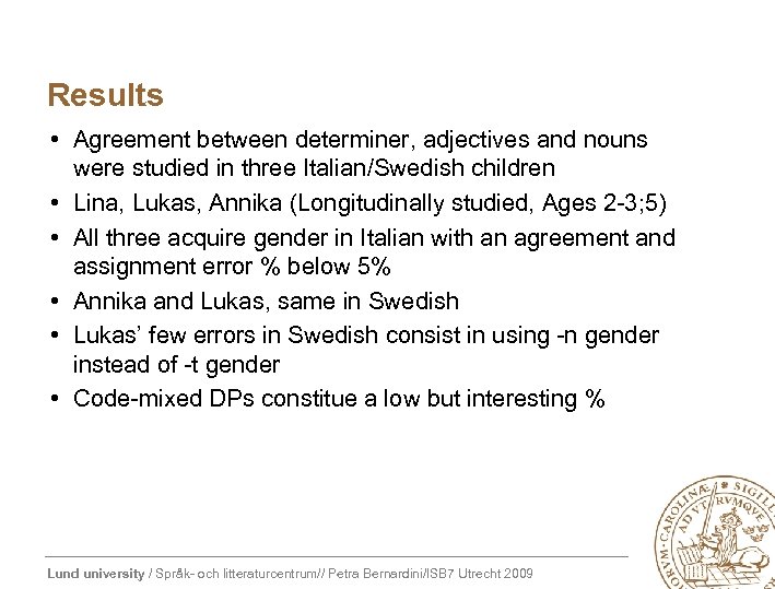 Results • Agreement between determiner, adjectives and nouns were studied in three Italian/Swedish children